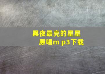 黑夜最亮的星星原唱m p3下载